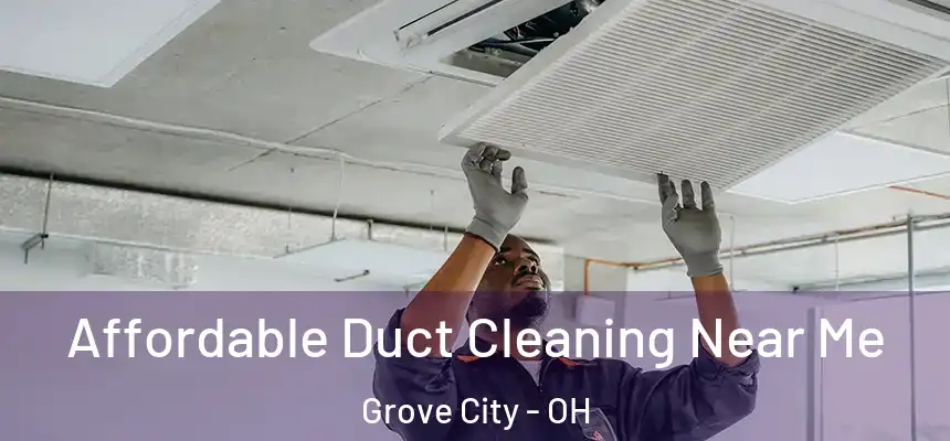 Affordable Duct Cleaning Near Me Grove City - OH