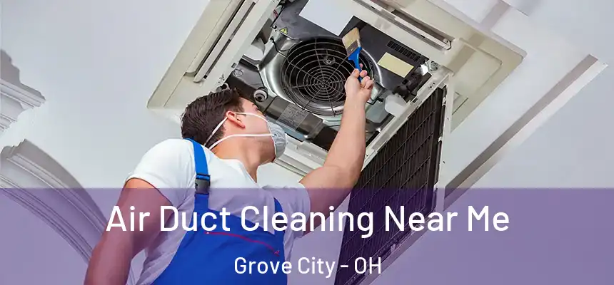 Air Duct Cleaning Near Me Grove City - OH