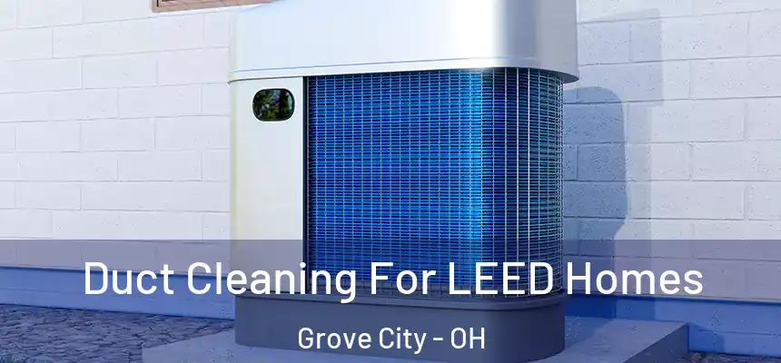  Duct Cleaning For LEED Homes Grove City - OH