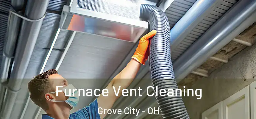  Furnace Vent Cleaning Grove City - OH