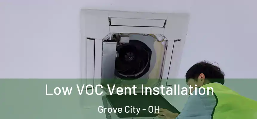  Low VOC Vent Installation Grove City - OH