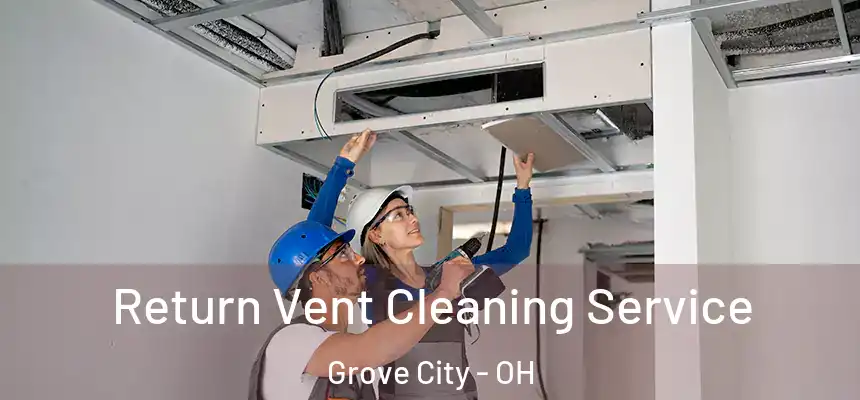 Return Vent Cleaning Service Grove City - OH