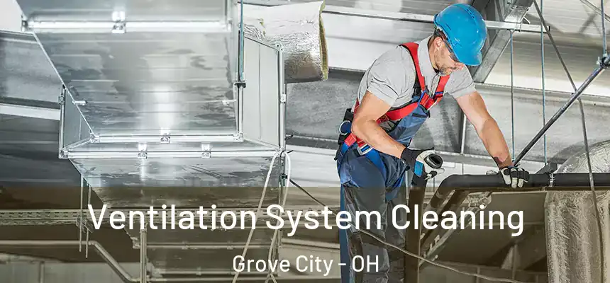  Ventilation System Cleaning Grove City - OH